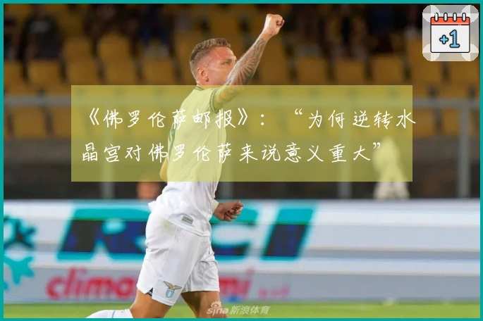 《佛罗伦萨邮报》:“为何逆转水晶宫对佛罗伦萨来说意义重大”