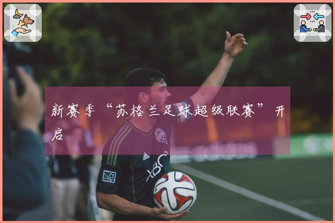 新赛季“苏格兰足球超级联赛”开启