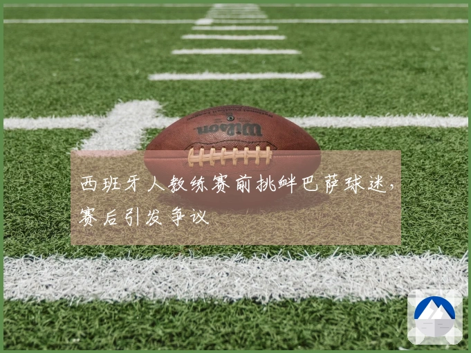 西班牙人教练赛前挑衅巴萨球迷，赛后引发争议